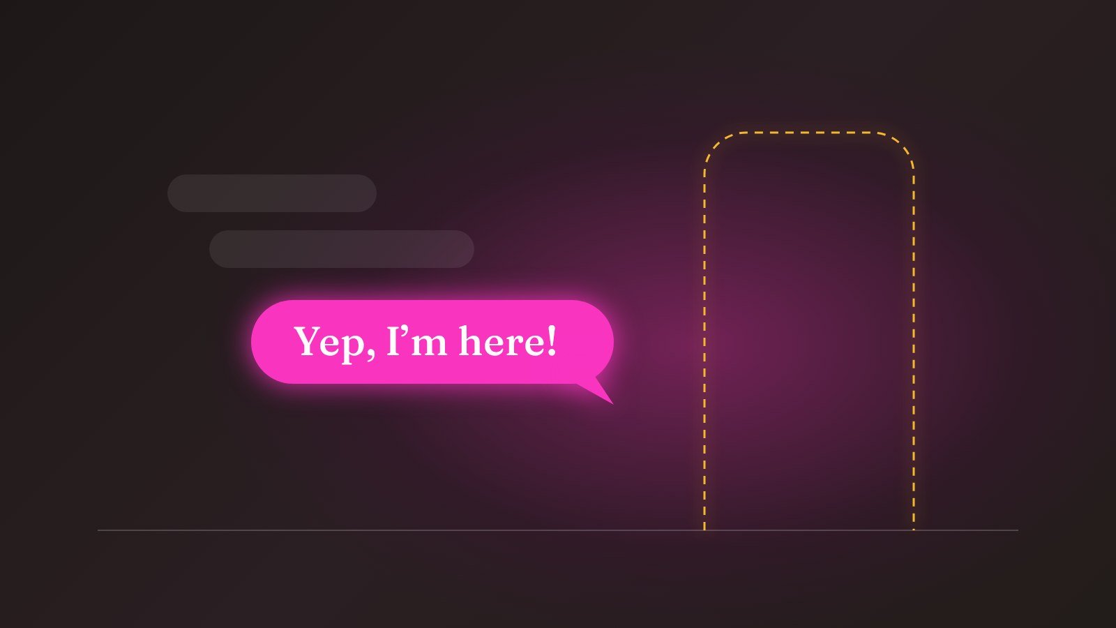 A glowing chat bubble reading Yep, I'm here, beside an empty doorway drawn in dashed gold